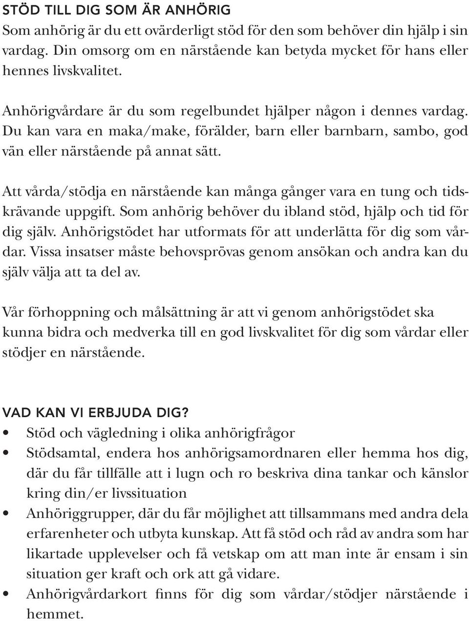 Att vårda/stödja en närstående kan många gånger vara en tung och tidskrävande uppgift. Som anhörig behöver du ibland stöd, hjälp och tid för dig själv.