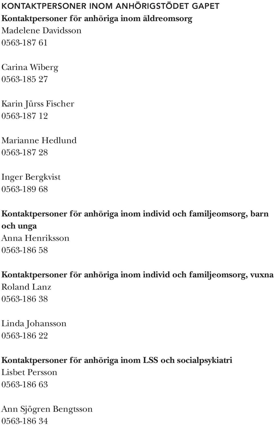 familjeomsorg, barn och unga Anna Henriksson 0563-186 58 Kontaktpersoner för anhöriga inom individ och familjeomsorg, vuxna Roland Lanz
