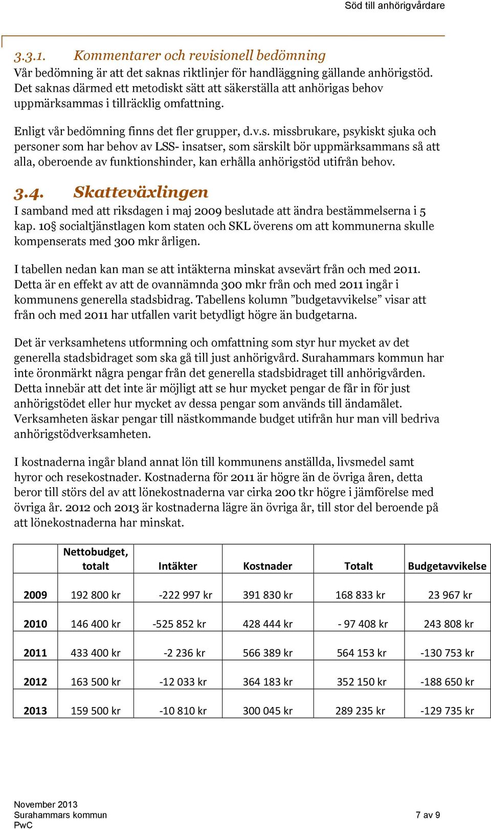 3.4. Skatteväxlingen I samband med att riksdagen i maj 2009 beslutade att ändra bestämmelserna i 5 kap.