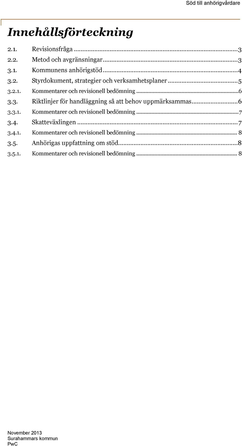 4. Skatteväxlingen...7 3.4.1. Kommentarer och revisionell bedömning... 8 3.5. Anhörigas uppfattning om stöd...8 3.5.1. Kommentarer och revisionell bedömning... 8 Surahammars kommun