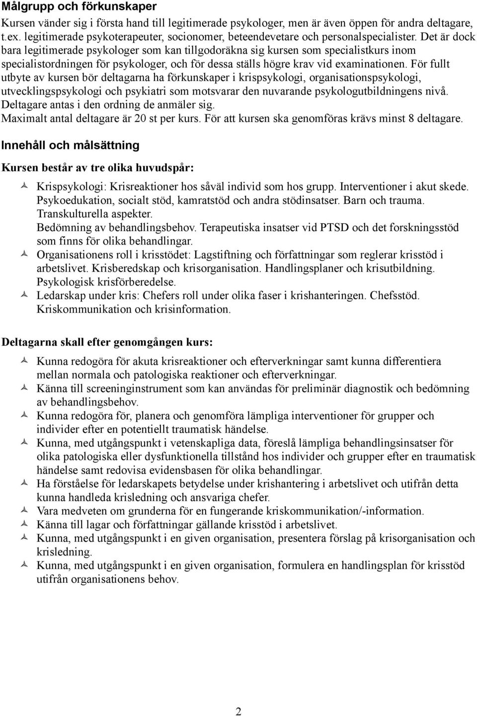 Det är dock bara legitimerade psykologer som kan tillgodoräkna sig kursen som specialistkurs inom specialistordningen för psykologer, och för dessa ställs högre krav vid examinationen.