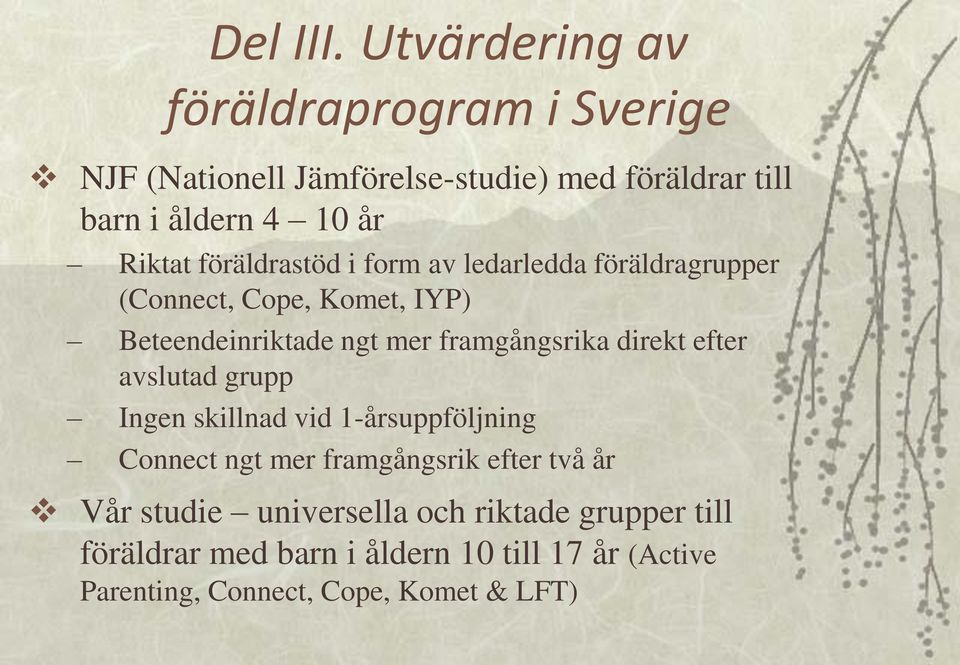 föräldrastöd i form av ledarledda föräldragrupper (Connect, Cope, Komet, IYP) Beteendeinriktade ngt mer framgångsrika