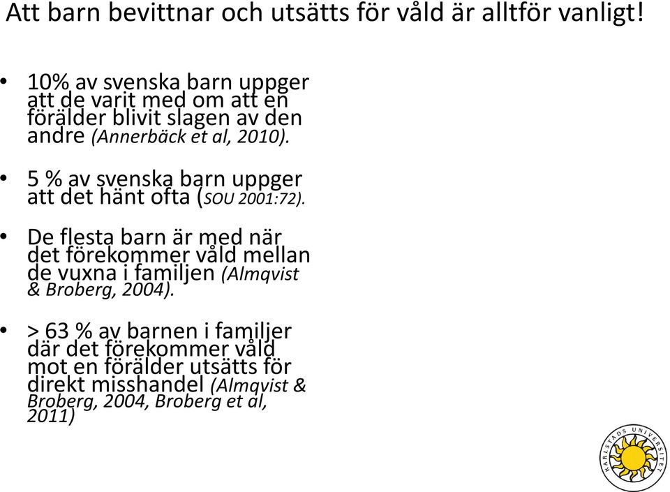 5 % av svenska barn uppger att det hänt ofta (SOU 2001:72).