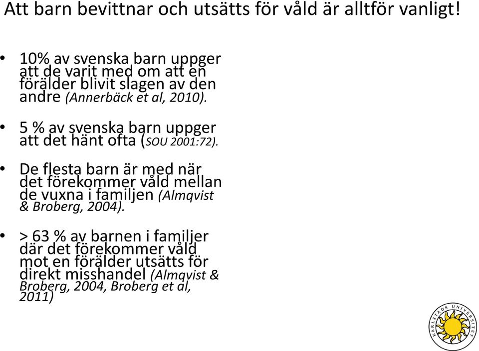 5 % av svenska barn uppger att det hänt ofta (SOU 2001:72).