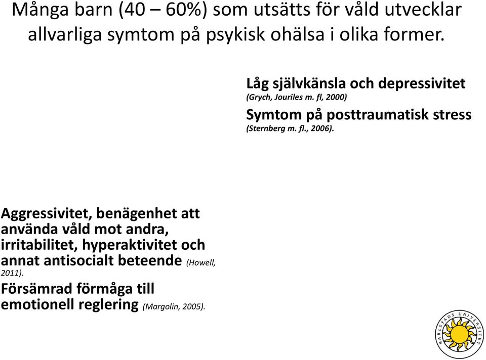 fl, 2000) Symtom på posttraumatisk stress (Sternberg m. fl., 2006).