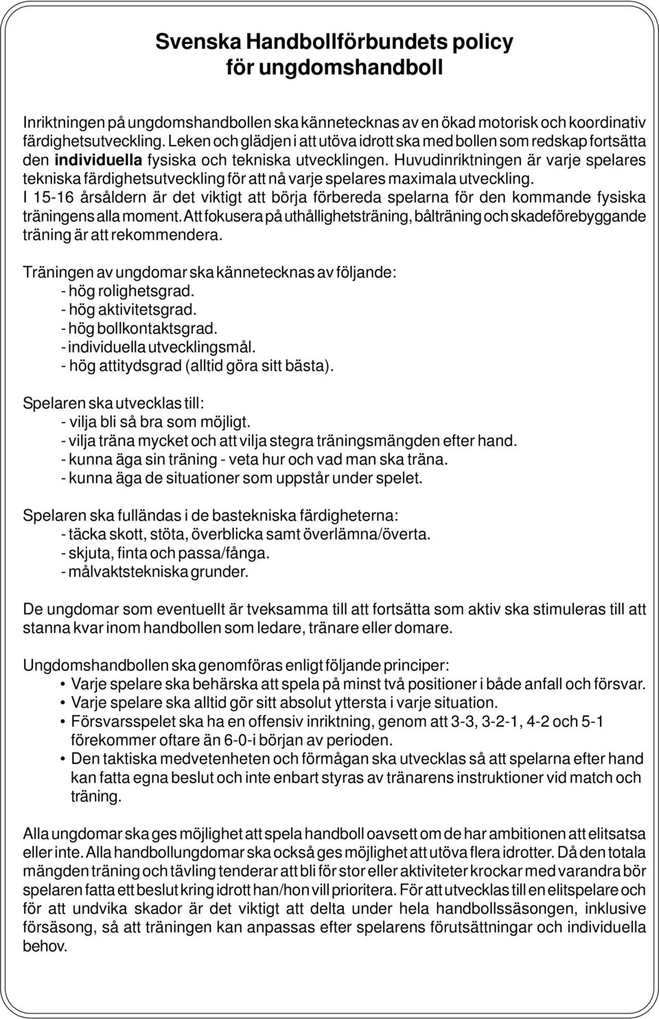 Huvudinriktningen är varje spelares tekniska färdighetsutveckling för att nå varje spelares maximala utveckling.