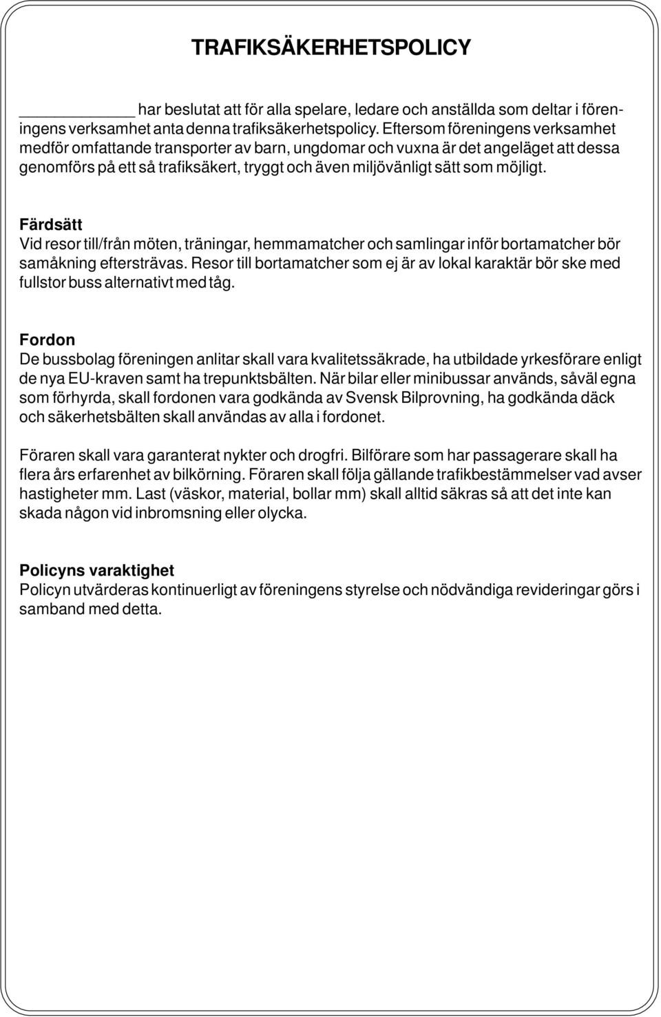 Färdsätt Vid resor till/från möten, träningar, hemmamatcher och samlingar inför bortamatcher bör samåkning eftersträvas.