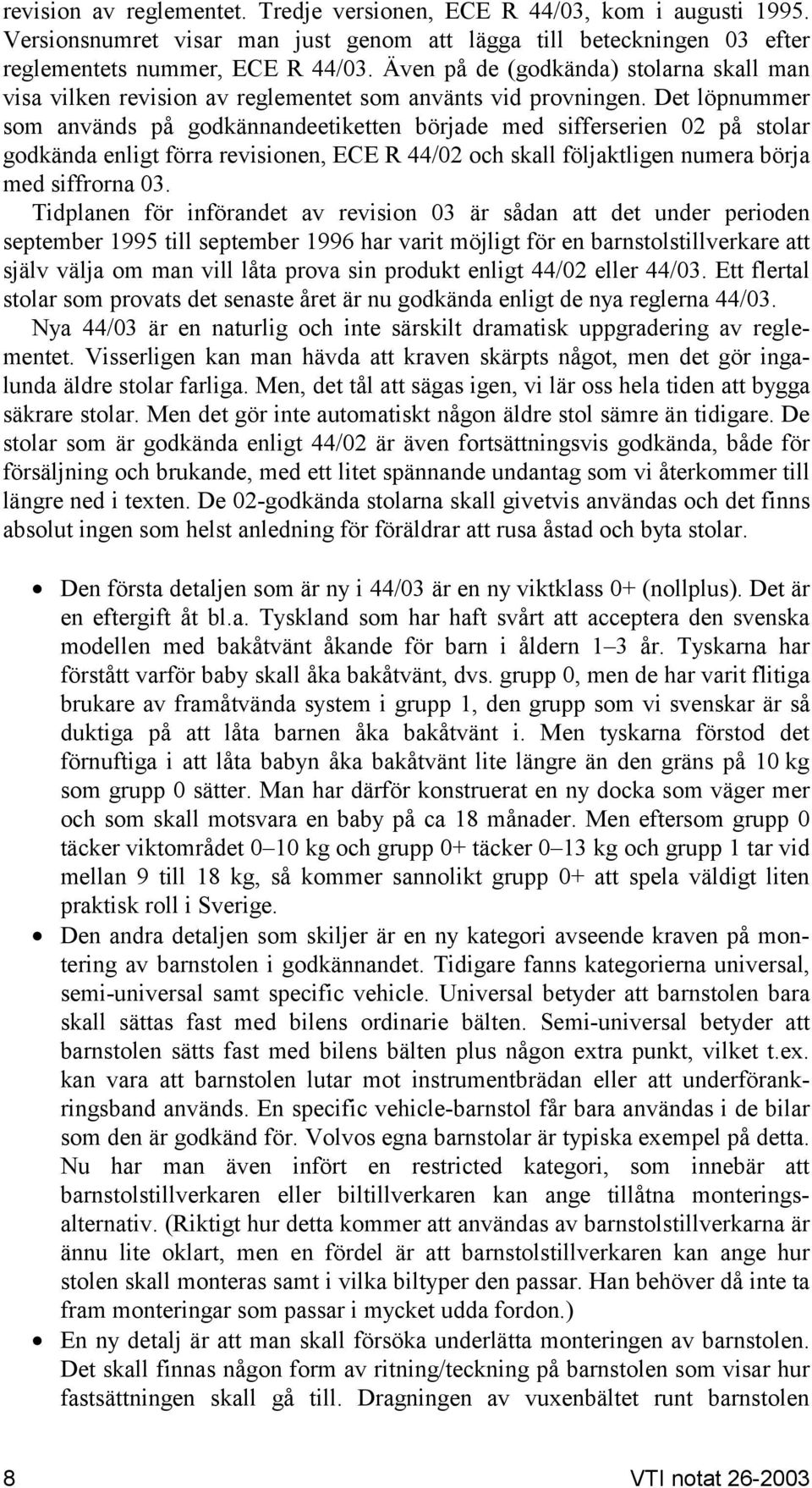 Det löpnummer som används på godkännandeetiketten började med sifferserien 02 på stolar godkända enligt förra revisionen, ECE R 44/02 och skall följaktligen numera börja med siffrorna 03.