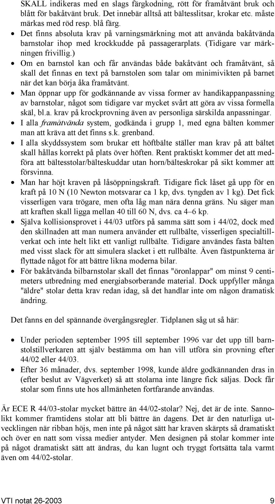 ) Om en barnstol kan och får användas både bakåtvänt och framåtvänt, så skall det finnas en text på barnstolen som talar om minimivikten på barnet när det kan börja åka framåtvänt.