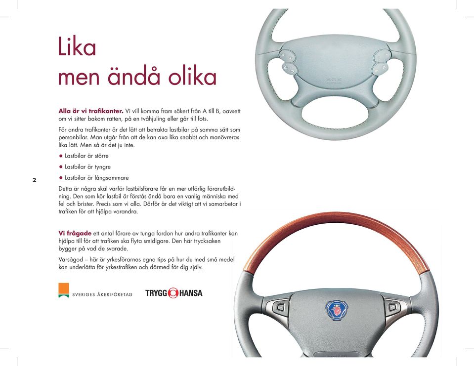 2 Lastbilar är större Lastbilar är tyngre Lastbilar är långsammare Detta är några skäl varför lastbilsförare får en mer utförlig förarutbild ning.