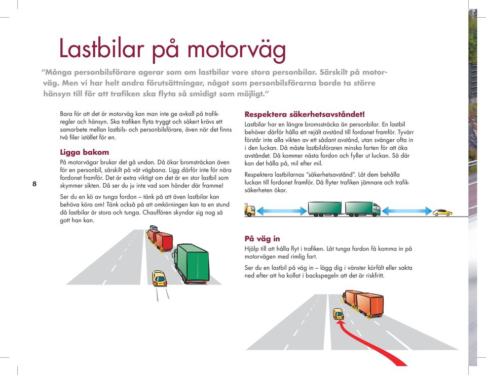 8 Bara för att det är motorväg kan man inte ge avkall på trafikregler och hänsyn.