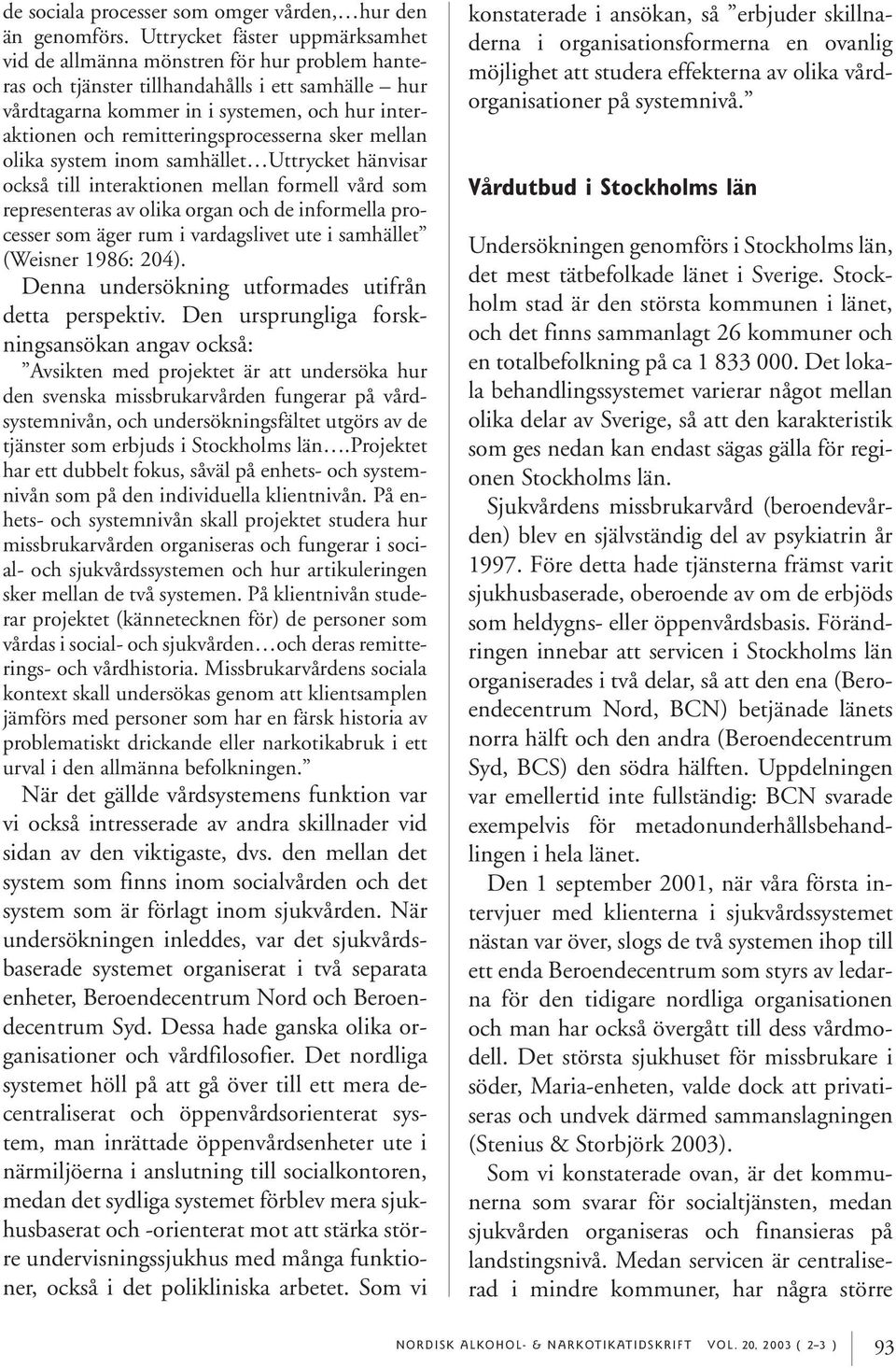 remitteringsprocesserna sker mellan olika system inom samhället Uttrycket hänvisar också till interaktionen mellan formell vård som representeras av olika organ och de informella processer som äger