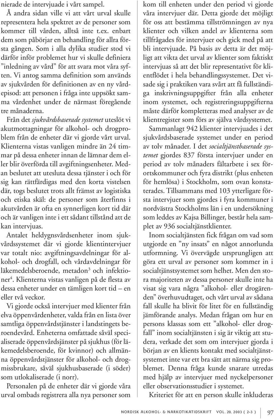 Vi antog samma definition som används av sjukvården för definitionen av en ny vårdepisod: att personen i fråga inte uppsökt samma vårdenhet under de närmast föregående tre månaderna.