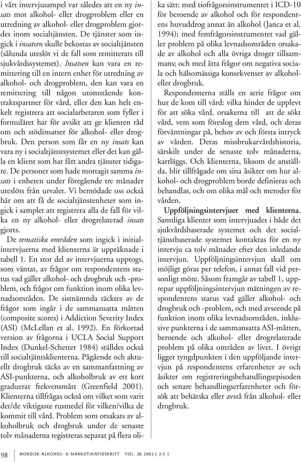 Insatsen kan vara en remittering till en intern enhet för utredning av alkohol- och drogproblem, den kan vara en remittering till någon utomstående kontraktspartner för vård, eller den kan helt