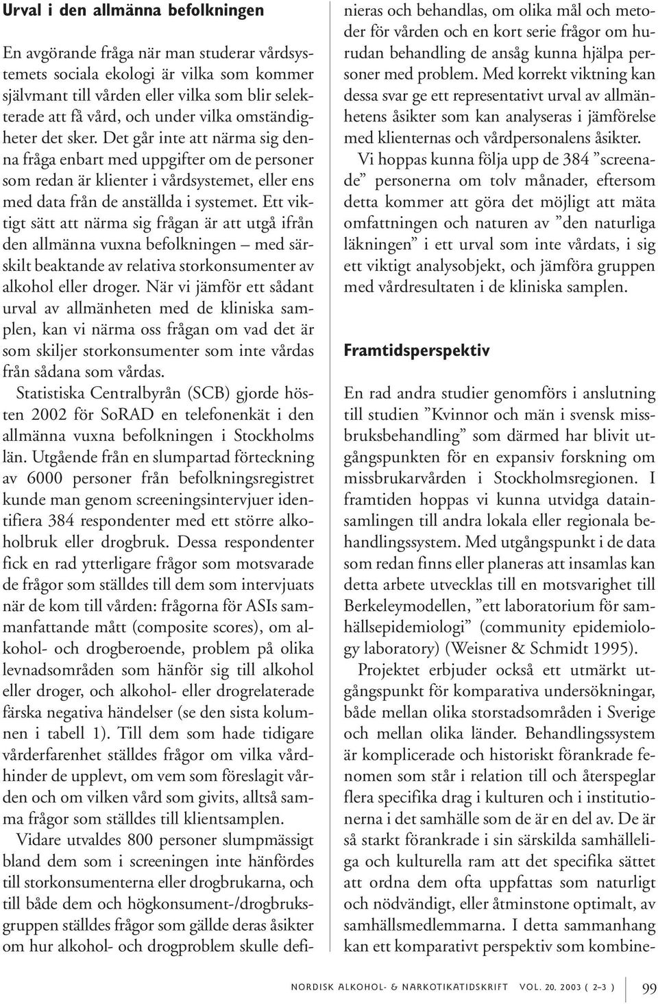 Ett viktigt sätt att närma sig frågan är att utgå ifrån den allmänna vuna befolkningen med särskilt beaktande av relativa storkonsumenter av alkohol eller droger.