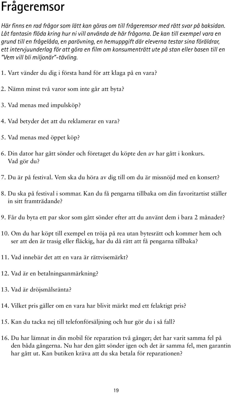 till en Vem vill bli miljonär -tävling. 1. Vart vänder du dig i första hand för att klaga på en vara? 2. Nämn minst två varor som inte går att byta? 3. Vad menas med impulsköp? 4.