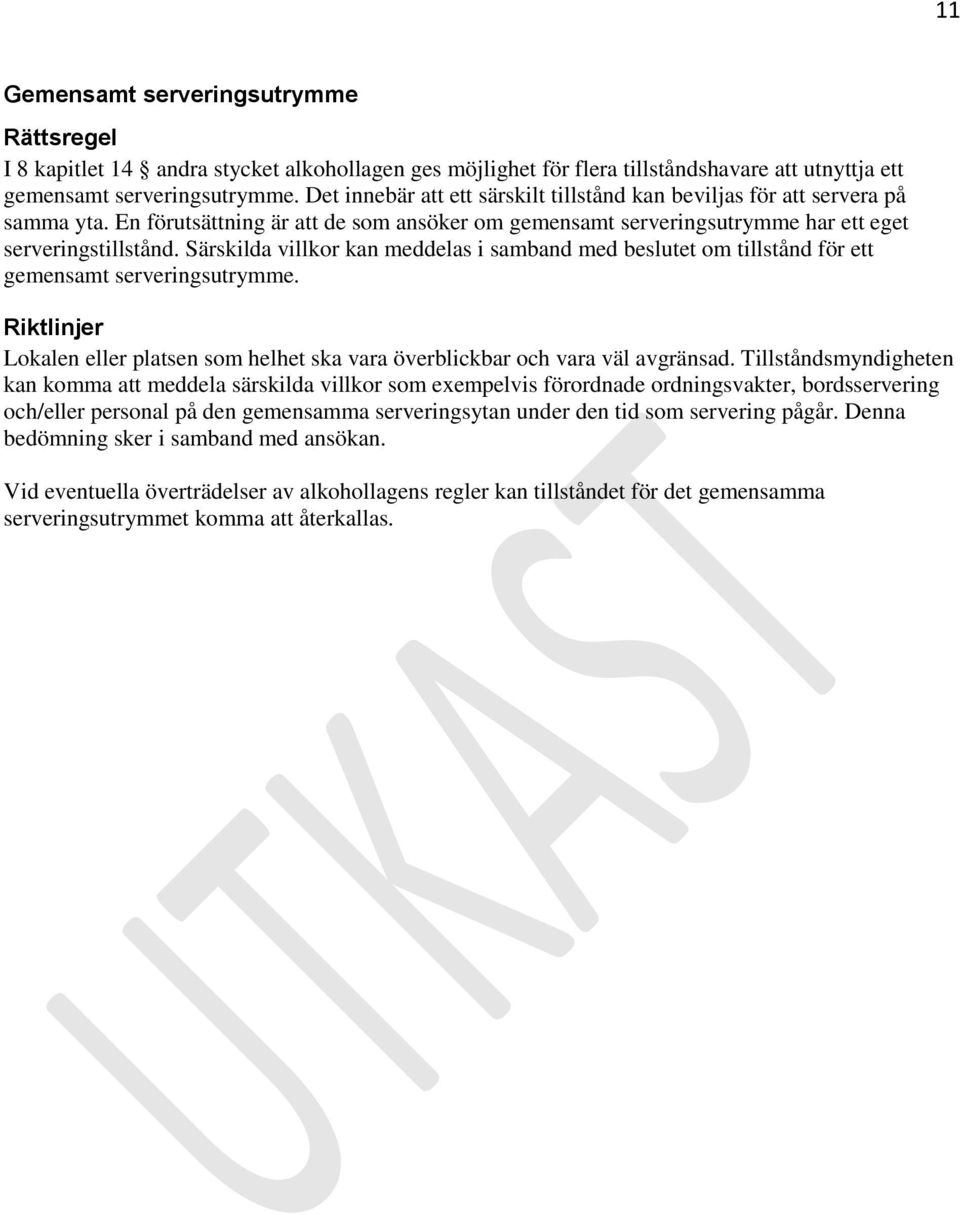 Särskilda villkor kan meddelas i samband med beslutet om tillstånd för ett gemensamt serveringsutrymme. Riktlinjer Lokalen eller platsen som helhet ska vara överblickbar och vara väl avgränsad.