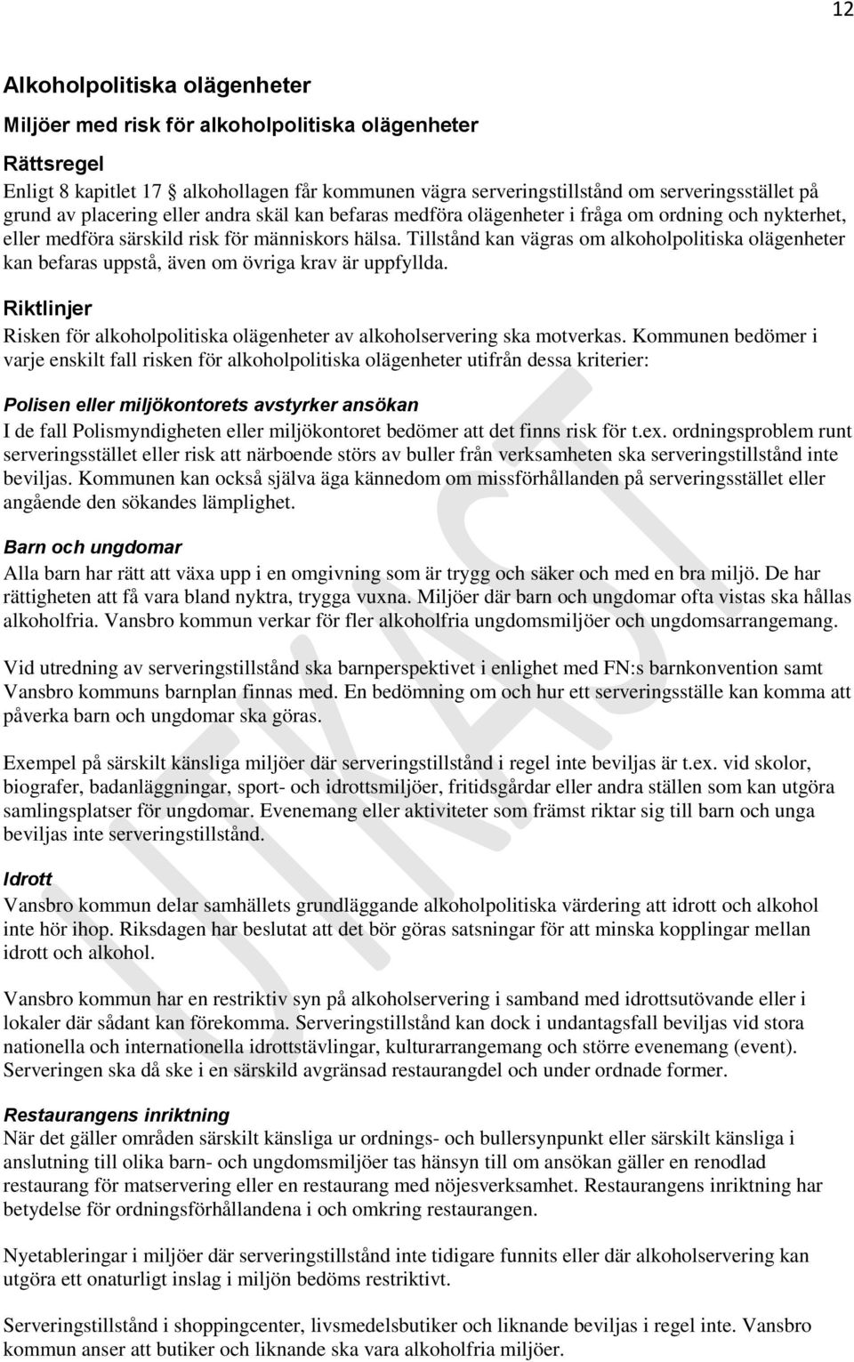 Tillstånd kan vägras om alkoholpolitiska olägenheter kan befaras uppstå, även om övriga krav är uppfyllda. Riktlinjer Risken för alkoholpolitiska olägenheter av alkoholservering ska motverkas.