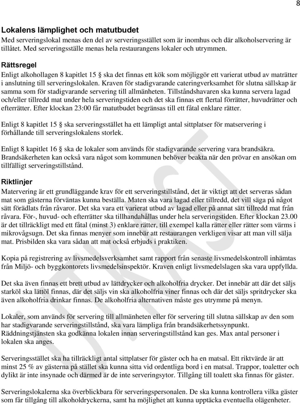 Rättsregel Enligt alkohollagen 8 kapitlet 15 ska det finnas ett kök som möjliggör ett varierat utbud av maträtter i anslutning till serveringslokalen.