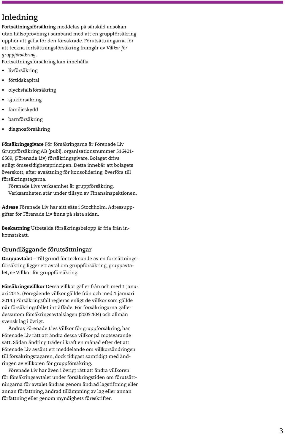 Fortsättningsförsäkring kan innehålla livförsäkring förtidskapital olycksfallsförsäkring sjukförsäkring familjeskydd barnförsäkring diagnosförsäkring Försäkringsgivare För försäkringarna är Förenade