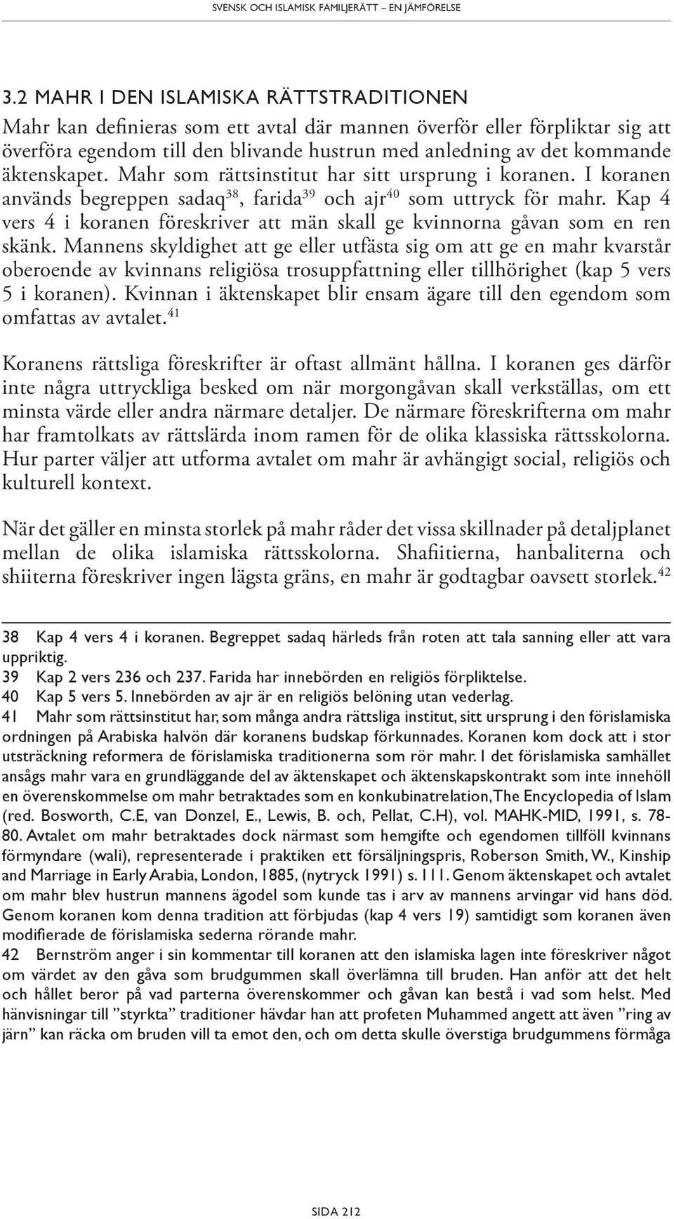 äktenskapet. Mahr som rättsinstitut har sitt ursprung i koranen. I koranen används begreppen sadaq 38, farida 39 och ajr 40 som uttryck för mahr.