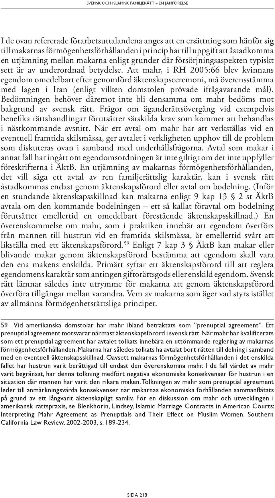 Att mahr, i RH 2005:66 blev kvinnans egendom omedelbart efter genomförd äktenskapsceremoni, må överensstämma med lagen i Iran (enligt vilken domstolen prövade ifrågavarande mål).