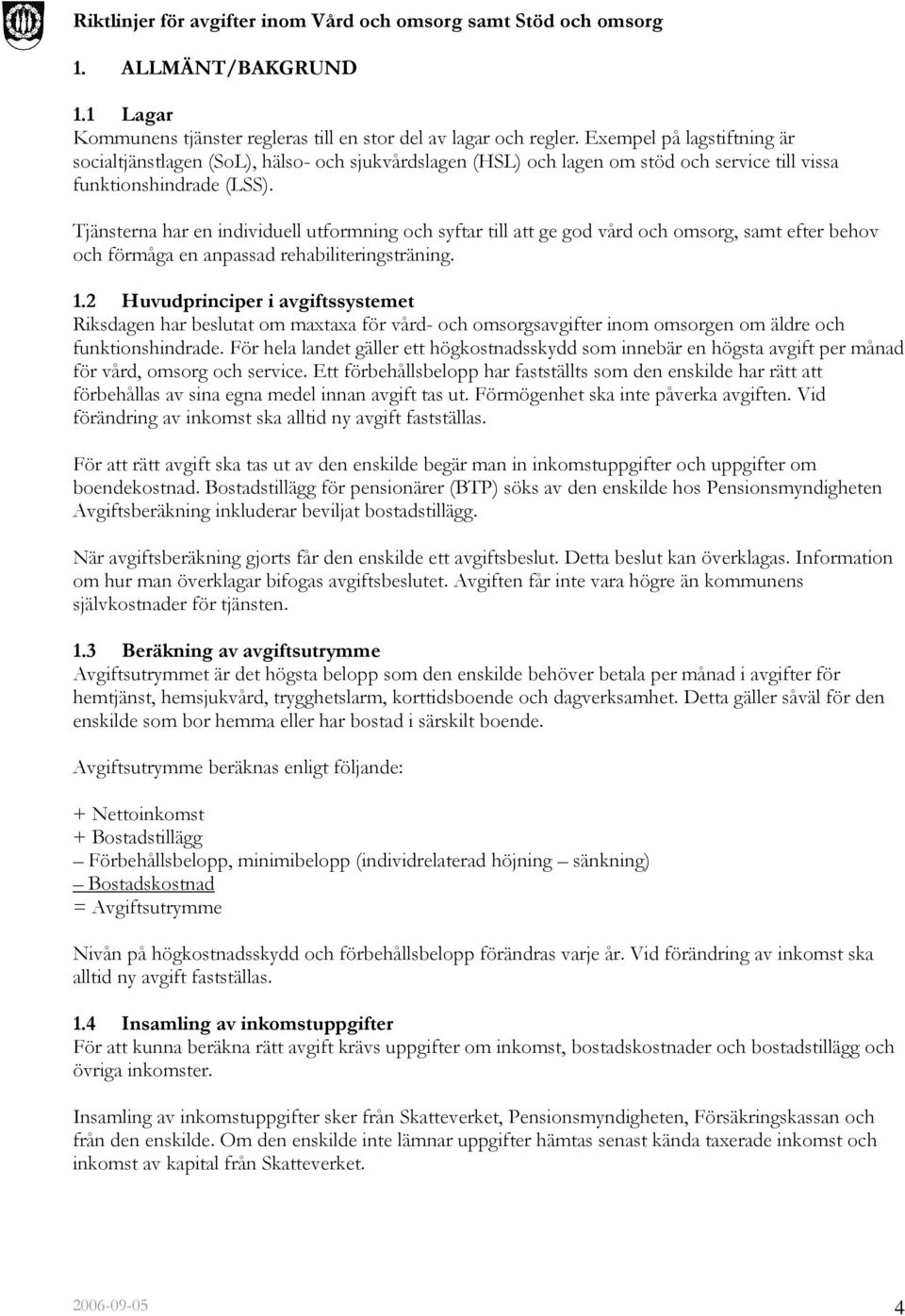 Tjänsterna har en individuell utformning och syftar till att ge god vård och omsorg, samt efter behov och förmåga en anpassad rehabiliteringsträning. 1.