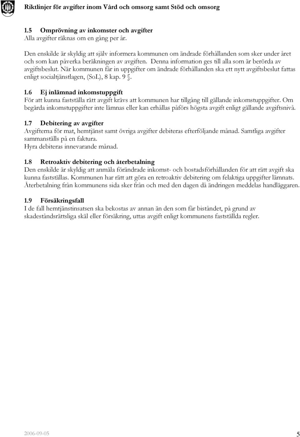 Denna information ges till alla som är berörda av avgiftsbeslut. När kommunen får in uppgifter om ändrade förhållanden ska ett nytt avgiftsbeslut fattas enligt socialtjänstlagen, (SoL), 8 kap. 9. 1.