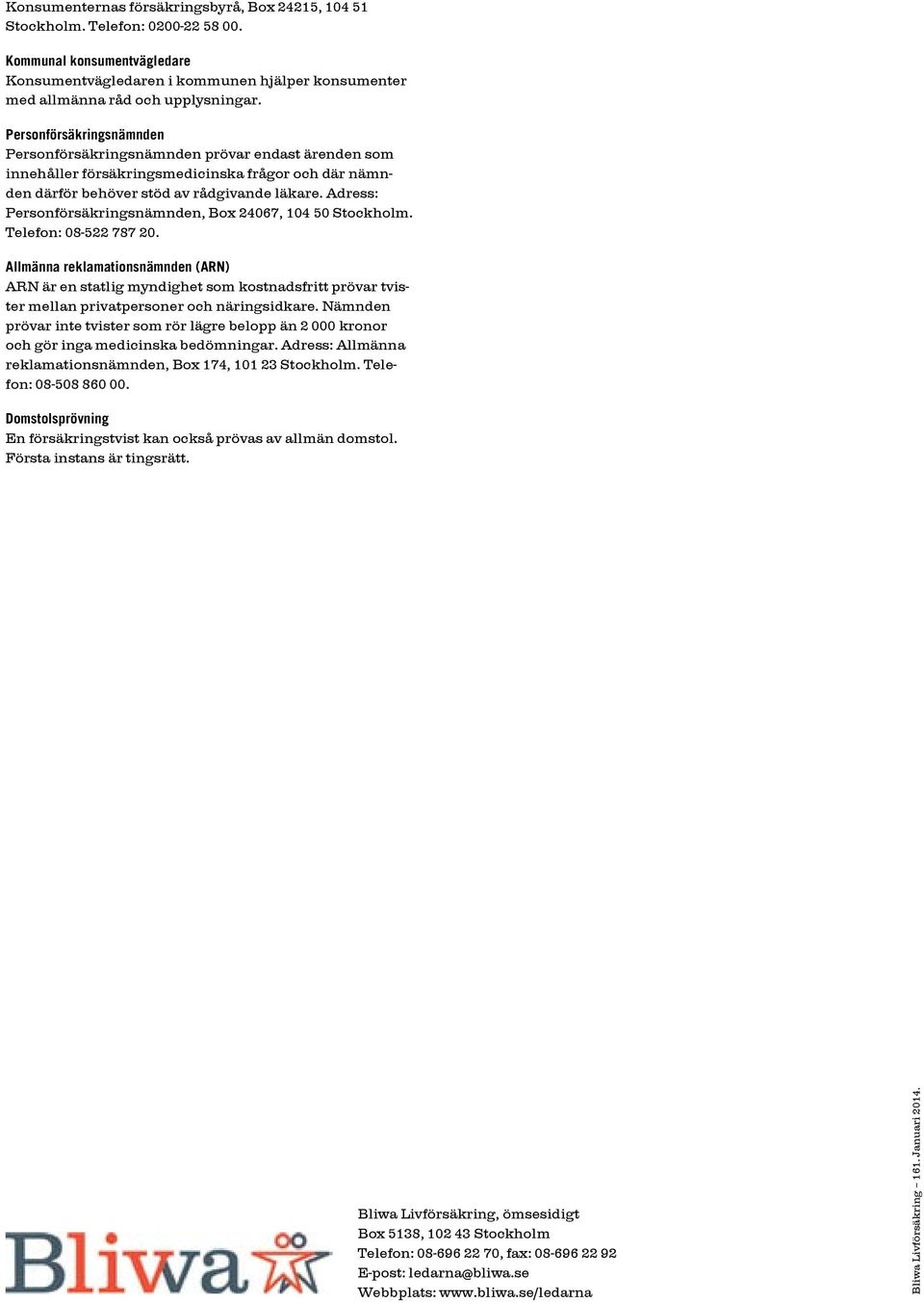 Adress: Personförsäkringsnämnden, Box 24067, 104 50 Stockholm. Telefon: 08-522 787 20.