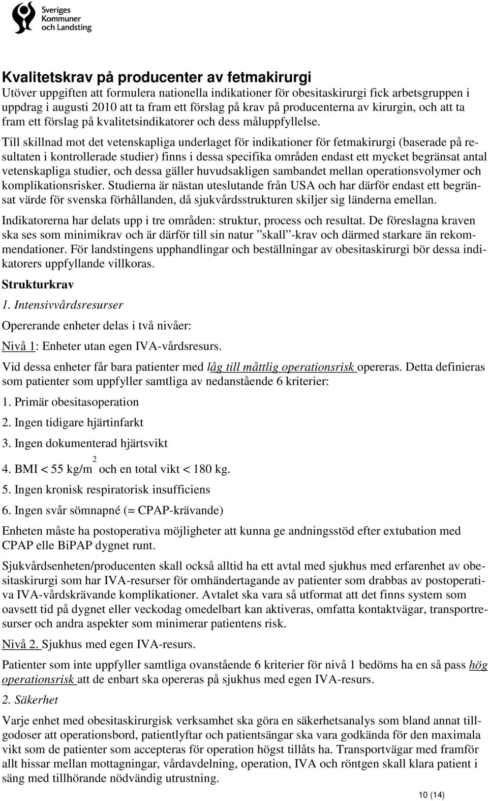 Till skillnad mot det vetenskapliga underlaget för indikationer för fetmakirurgi (baserade på resultaten i kontrollerade studier) finns i dessa specifika områden endast ett mycket begränsat antal