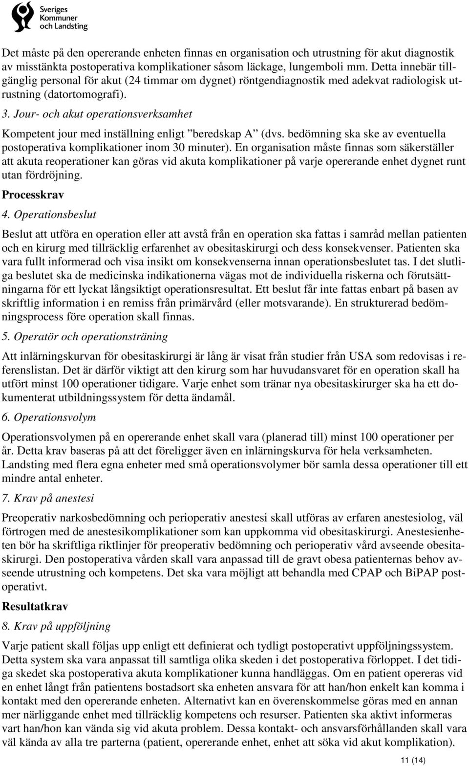Jour- och akut operationsverksamhet Kompetent jour med inställning enligt beredskap A (dvs. bedömning ska ske av eventuella postoperativa komplikationer inom 30 minuter).