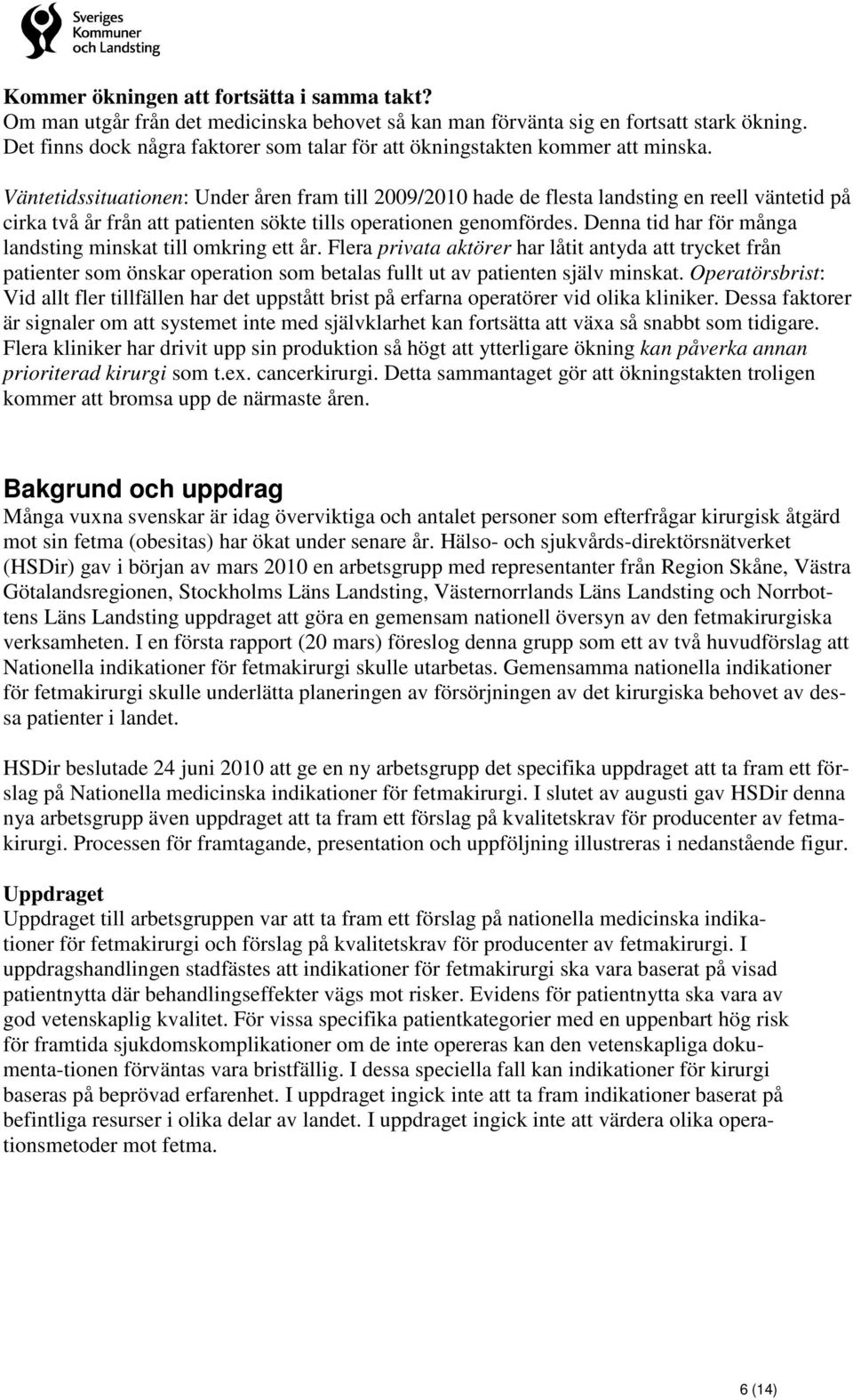 Väntetidssituationen: Under åren fram till 2009/2010 hade de flesta landsting en reell väntetid på cirka två år från att patienten sökte tills operationen genomfördes.