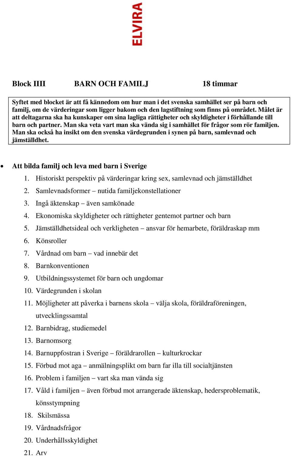 Man ska veta vart man ska vända sig i samhället för frågor som rör familjen. Man ska också ha insikt om den svenska värdegrunden i synen på barn, samlevnad och jämställdhet.