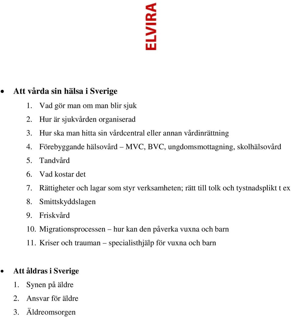 Tandvård 6. Vad kostar det 7. Rättigheter och lagar som styr verksamheten; rätt till tolk och tystnadsplikt t ex 8. Smittskyddslagen 9.