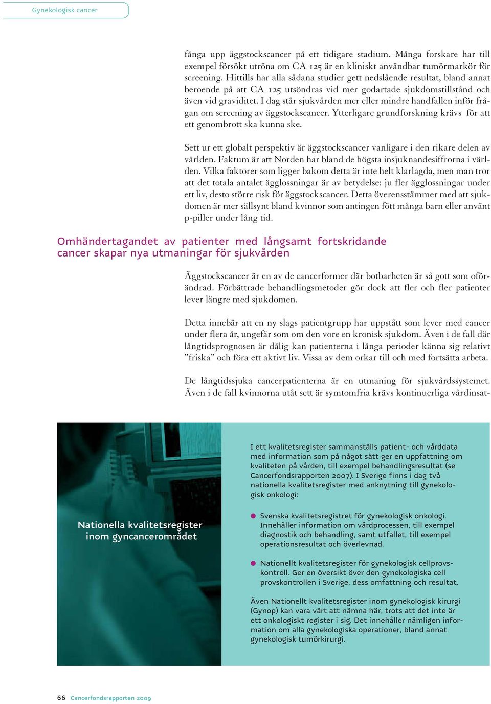I dag står sjukvården mer eller mindre handfallen inför frågan om screening av äggstockscancer. Ytterligare grundforskning krävs för att ett genombrott ska kunna ske.