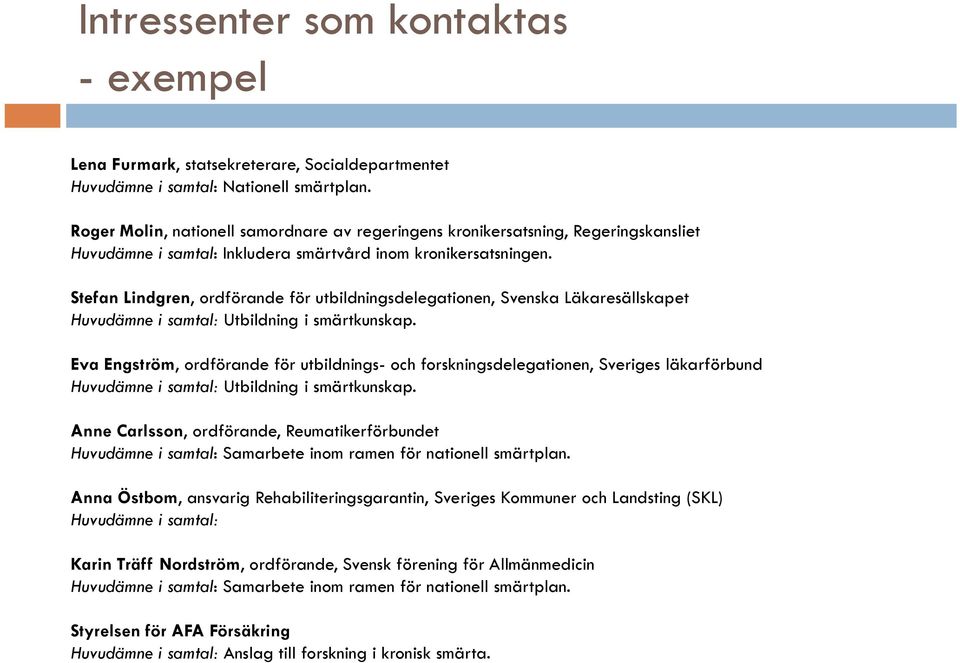 Stefan Lindgren, ordförande för utbildningsdelegationen, Svenska Läkaresällskapet Huvudämne i samtal: Utbildning i smärtkunskap.