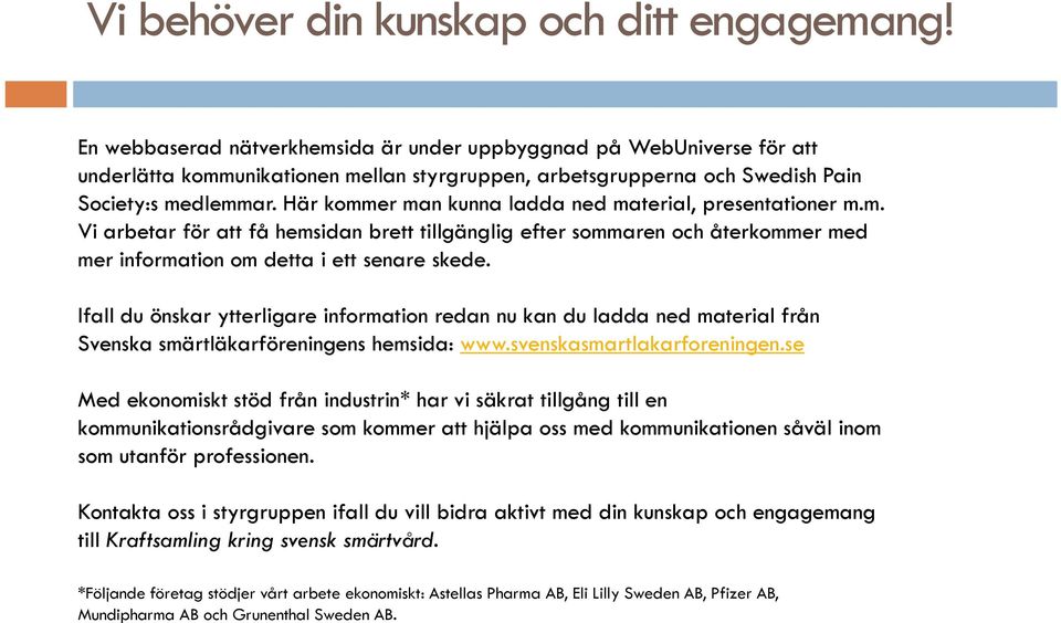 Här kommer man kunna ladda ned material, presentationer m.m. Vi arbetar för att få hemsidan brett tillgänglig efter sommaren och återkommer med mer information om detta i ett senare skede.