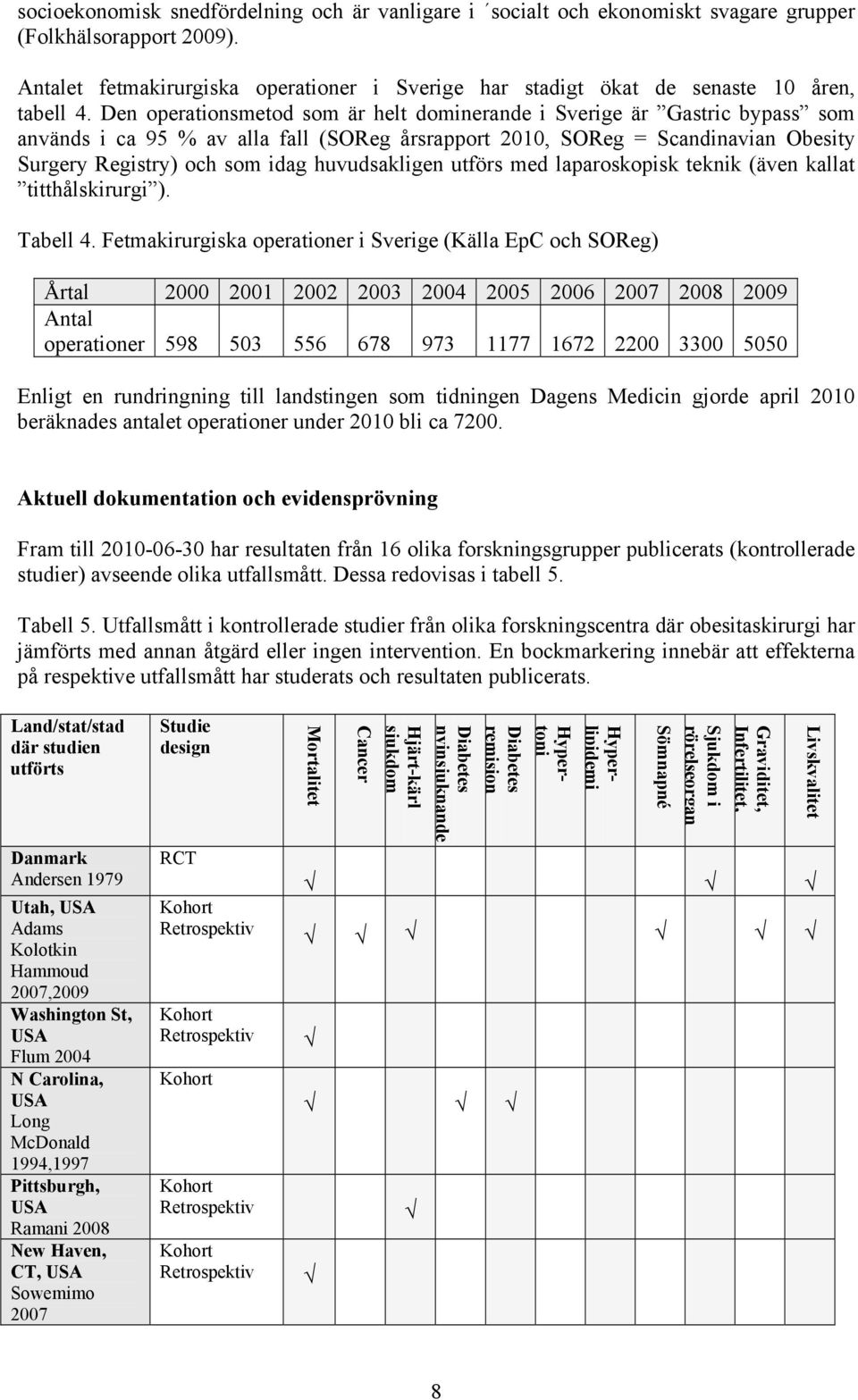 Den operationsmetod som är helt dominerande i Sverige är Gastric bypass som används i ca 95 % av alla fall (SOReg årsrapport 2010, SOReg = Scandinavian Obesity Surgery Registry) och som idag