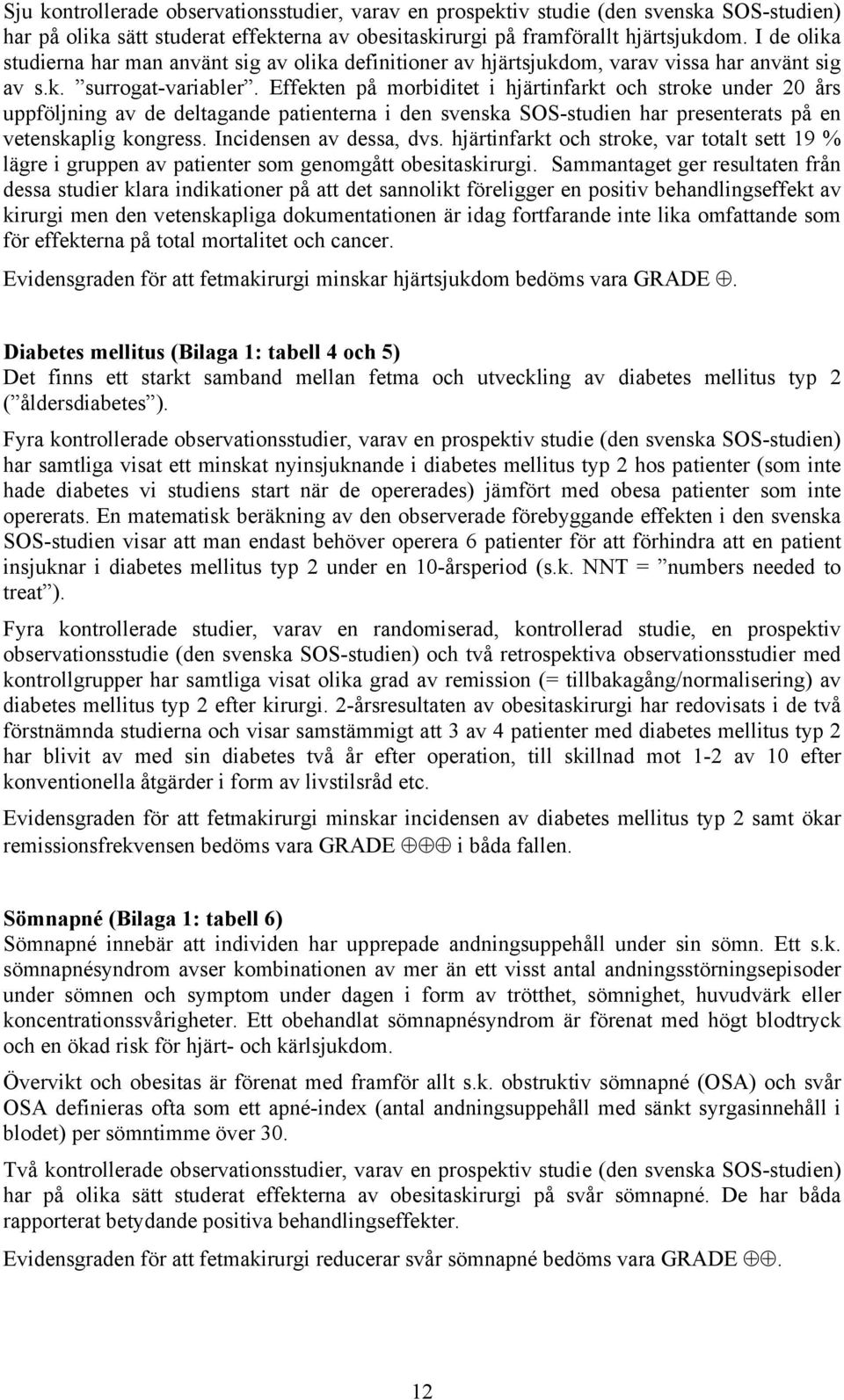 Effekten på morbiditet i hjärtinfarkt och stroke under 20 års uppföljning av de deltagande patienterna i den svenska SOS-studien har presenterats på en vetenskaplig kongress. Incidensen av dessa, dvs.