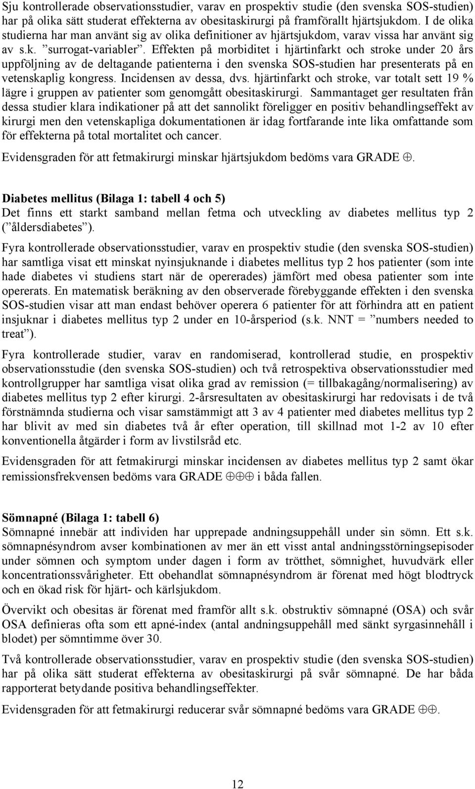 Effekten på morbiditet i hjärtinfarkt och stroke under 20 års uppföljning av de deltagande patienterna i den svenska SOS-studien har presenterats på en vetenskaplig kongress. Incidensen av dessa, dvs.