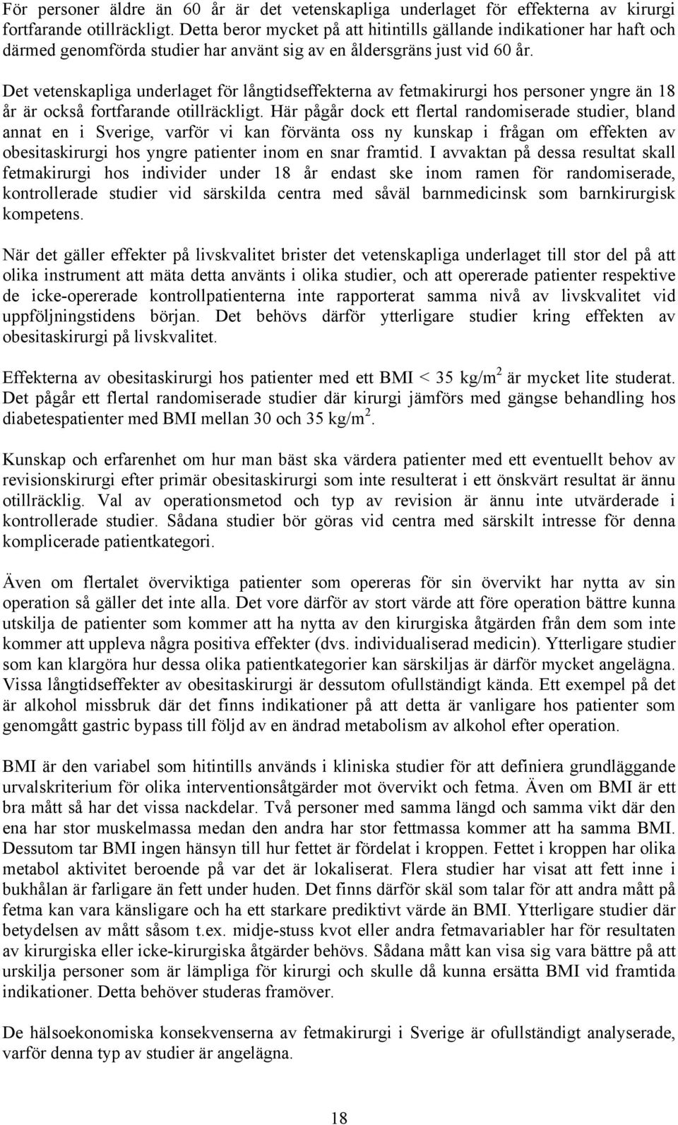 Det vetenskapliga underlaget för långtidseffekterna av fetmakirurgi hos personer yngre än 18 år är också fortfarande otillräckligt.