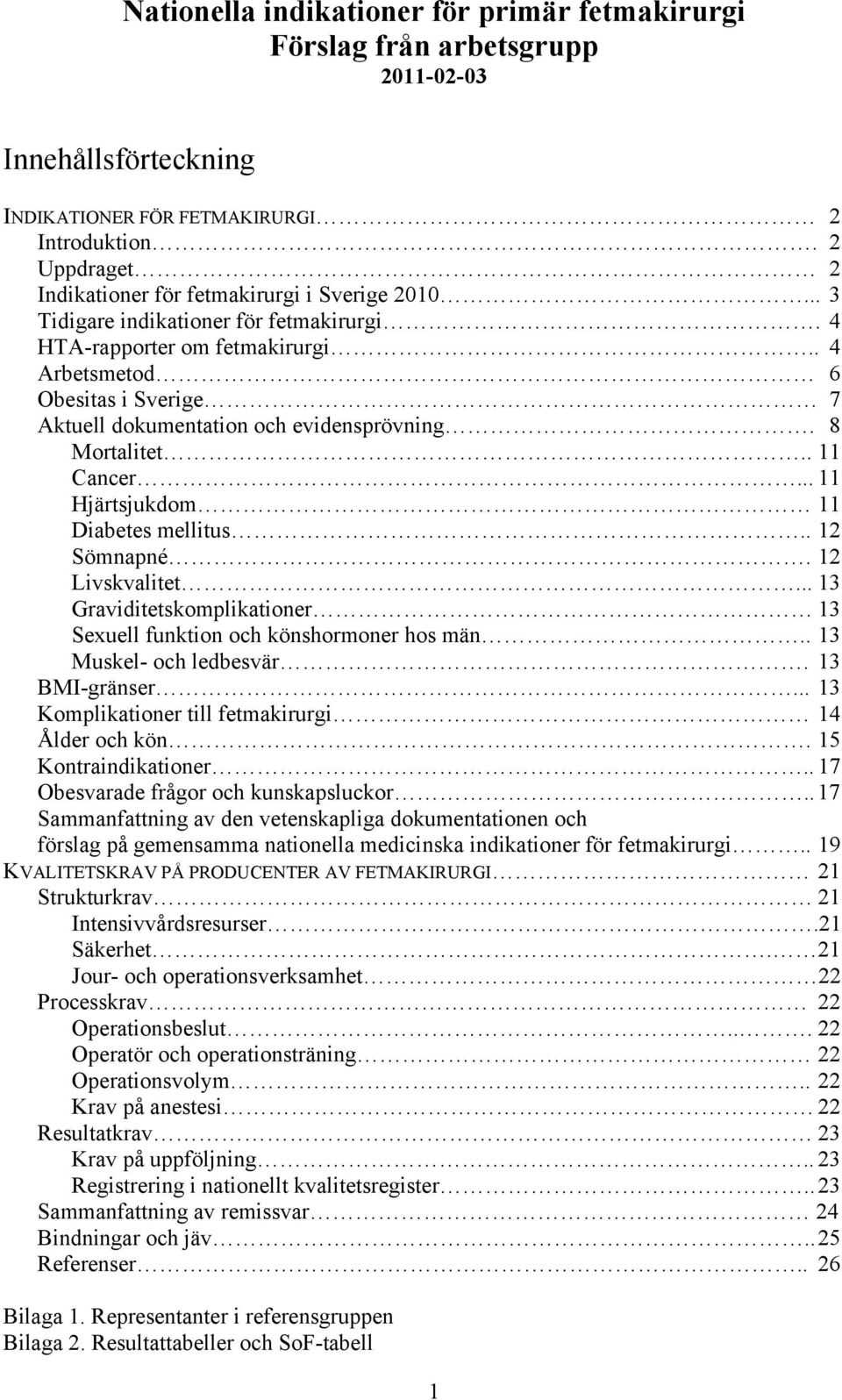 . 4 Arbetsmetod 6 Obesitas i Sverige 7 Aktuell dokumentation och evidensprövning. 8 Mortalitet.. 11 Cancer... 11 Hjärtsjukdom 11 Diabetes mellitus.. 12 Sömnapné. 12 Livskvalitet.