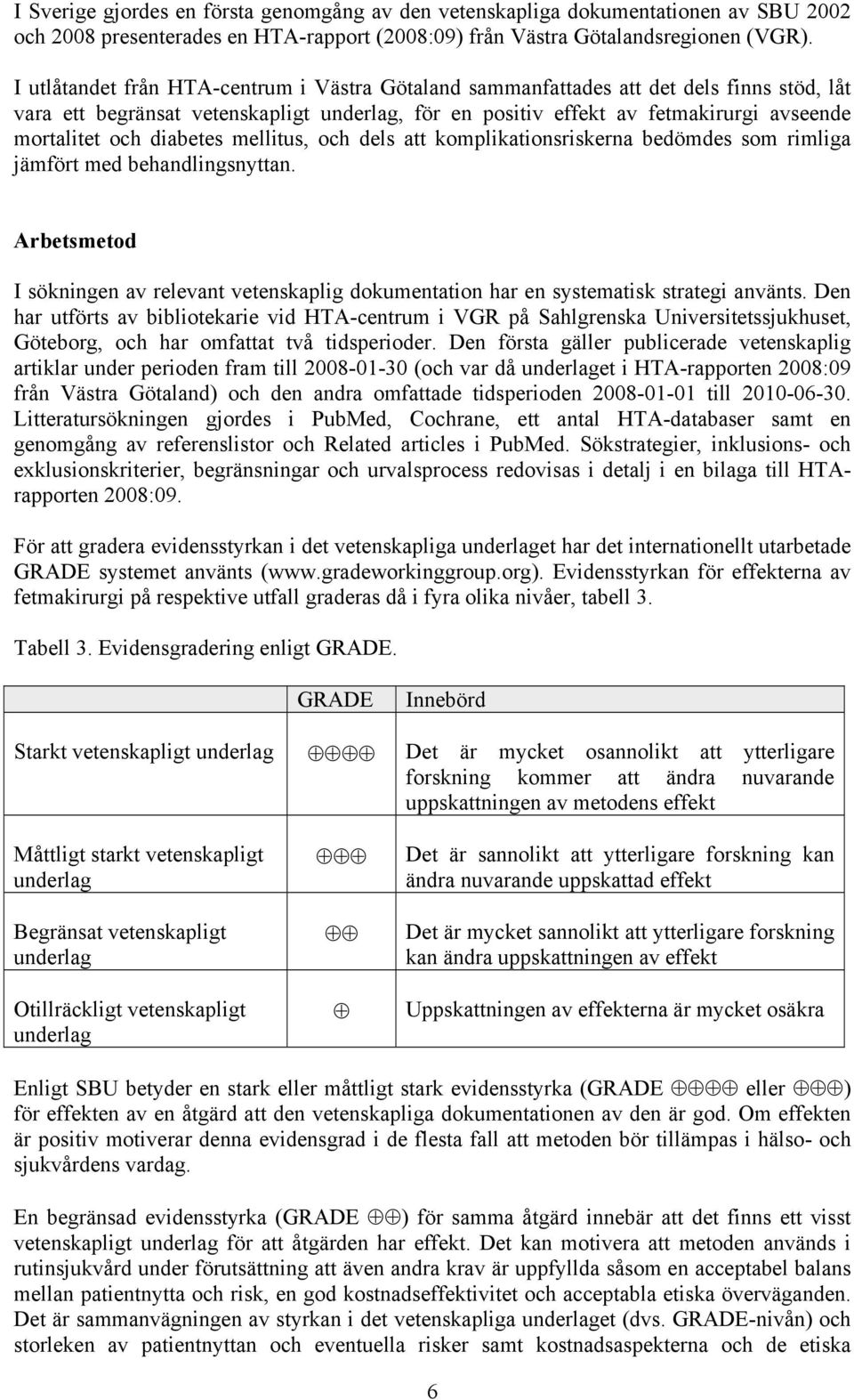 diabetes mellitus, och dels att komplikationsriskerna bedömdes som rimliga jämfört med behandlingsnyttan.