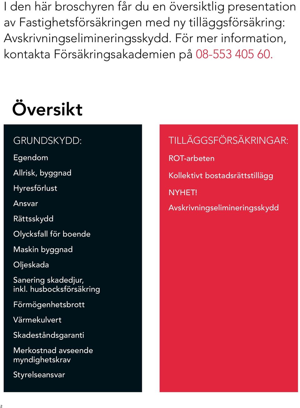 Översikt grundskydd: Egendom Allrisk, byggnad Hyresförlust Ansvar Rättsskydd TILLÄGGSFÖRSÄKRINGAR: ROT-arbeten Kollektivt bostadsrättstillägg