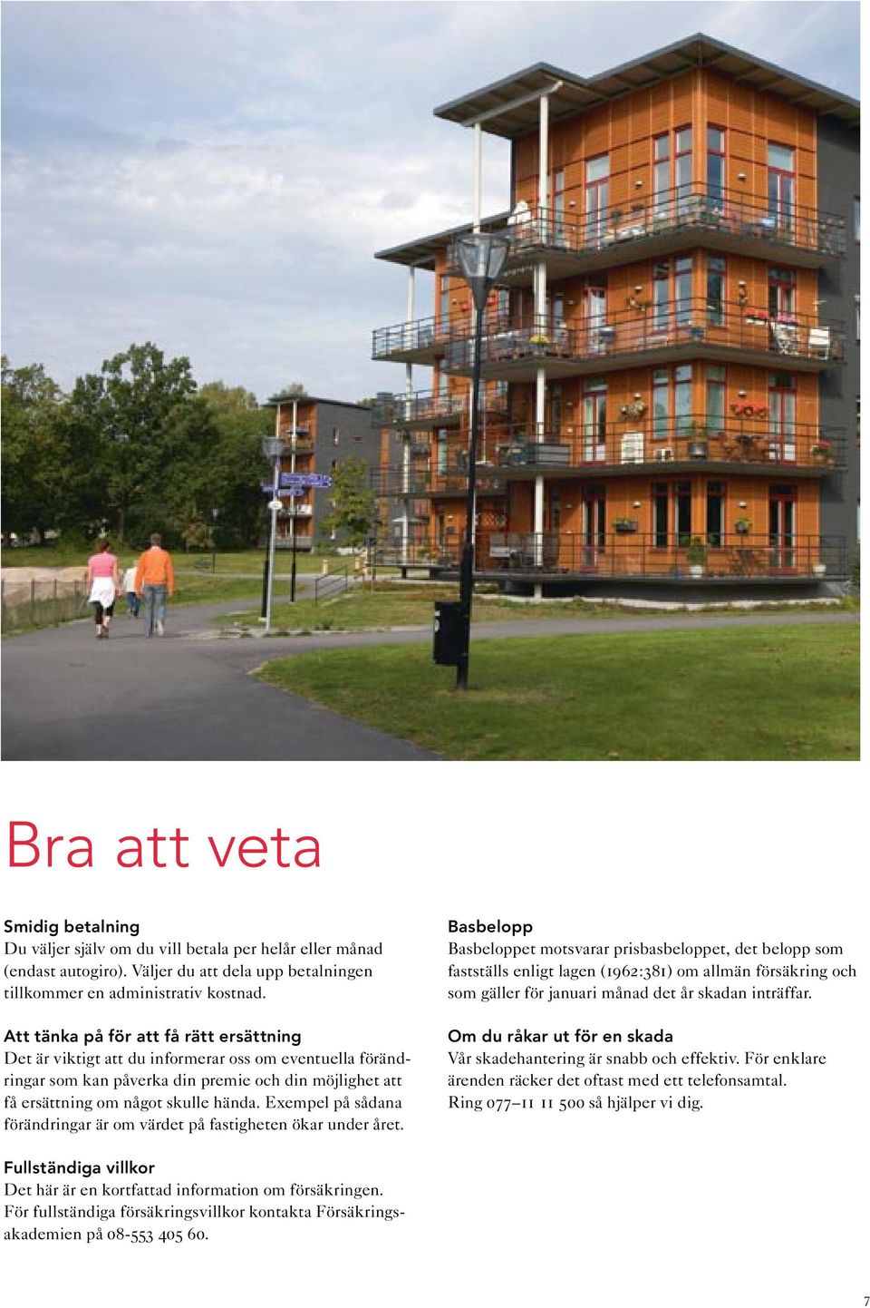Exempel på sådana förändringar är om värdet på fastigheten ökar under året.