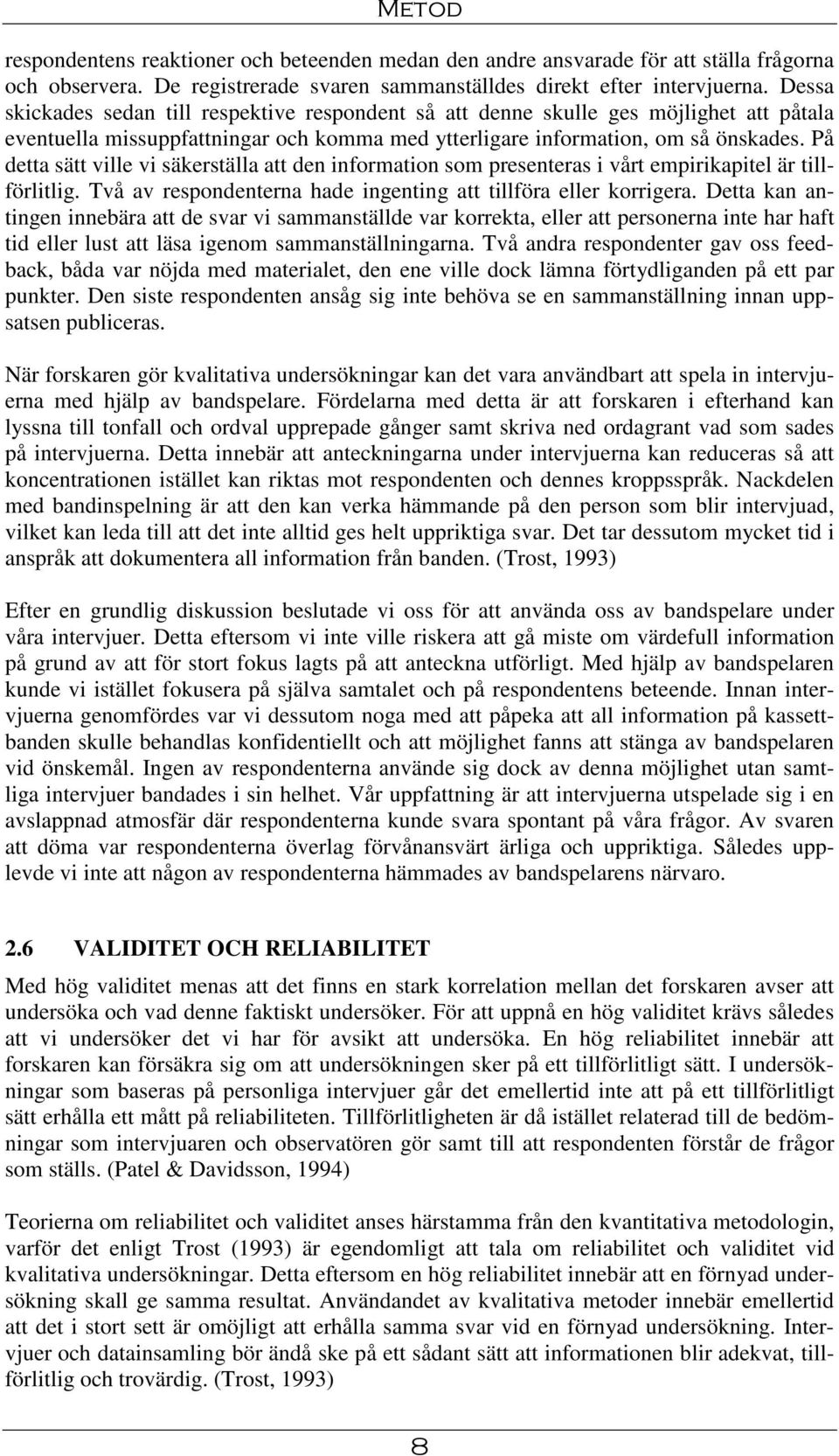 På detta sätt ville vi säkerställa att den information som presenteras i vårt empirikapitel är tillförlitlig. Två av respondenterna hade ingenting att tillföra eller korrigera.