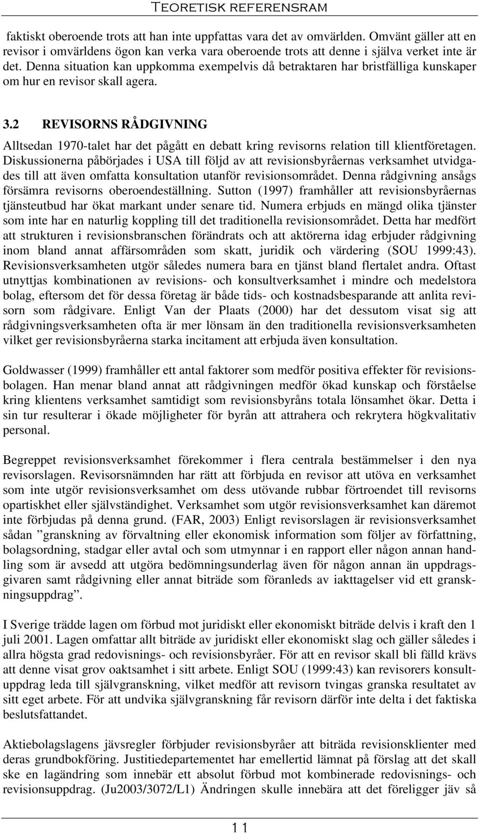 2 REVISORNS RÅDGIVNING Alltsedan 1970-talet har det pågått en debatt kring revisorns relation till klientföretagen.