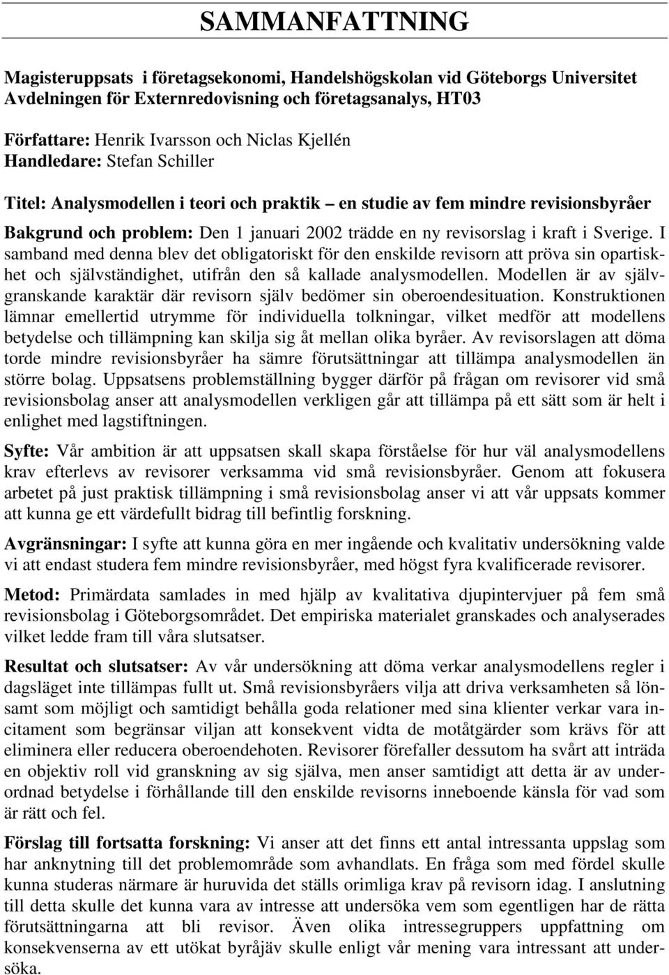 I samband med denna blev det obligatoriskt för den enskilde revisorn att pröva sin opartiskhet och självständighet, utifrån den så kallade analysmodellen.