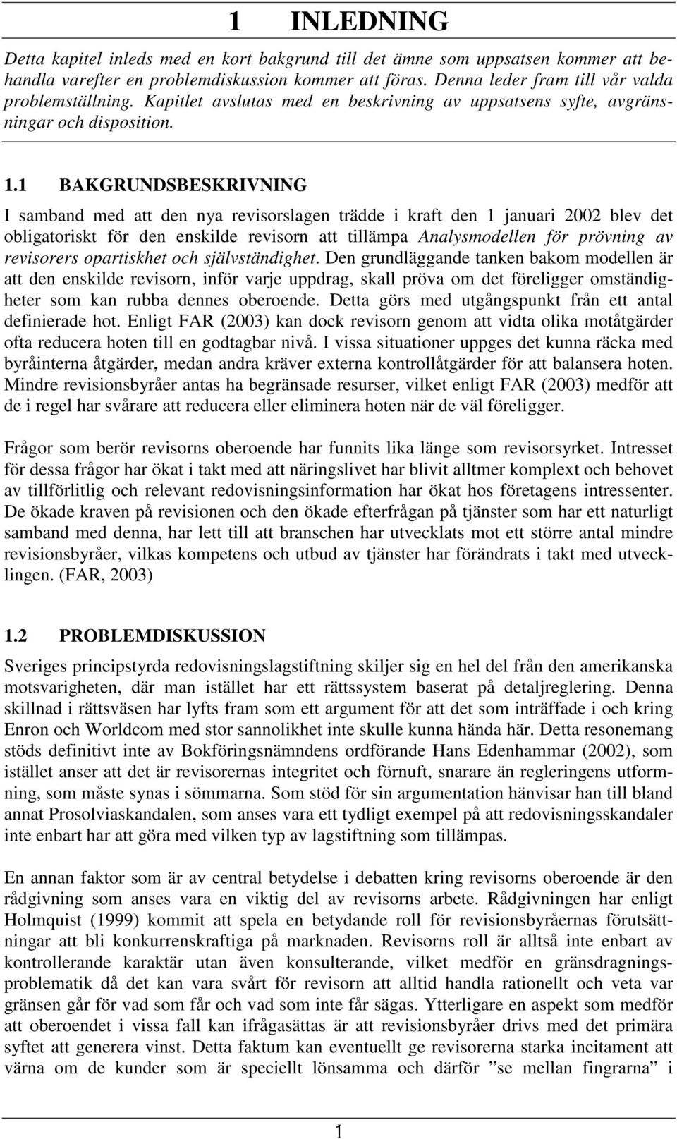 1 BAKGRUNDSBESKRIVNING I samband med att den nya revisorslagen trädde i kraft den 1 januari 2002 blev det obligatoriskt för den enskilde revisorn att tillämpa Analysmodellen för prövning av