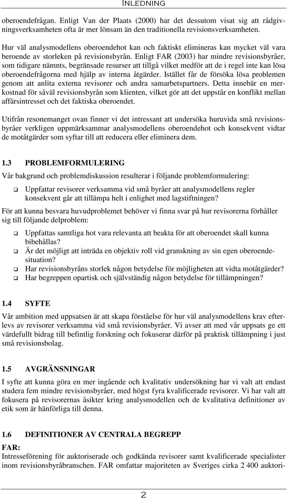 Enligt FAR (2003) har mindre revisionsbyråer, som tidigare nämnts, begränsade resurser att tillgå vilket medför att de i regel inte kan lösa oberoendefrågorna med hjälp av interna åtgärder.